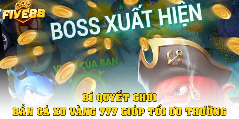 Bí quyết chơi bắn cá xu vàng 777 giúp tối ưu thưởng