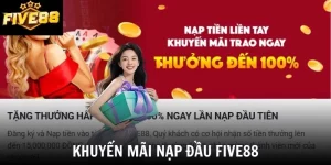 Khuyến Mãi Nạp Đầu Five88 - Thưởng 100% Giá Trị Vốn Nạp