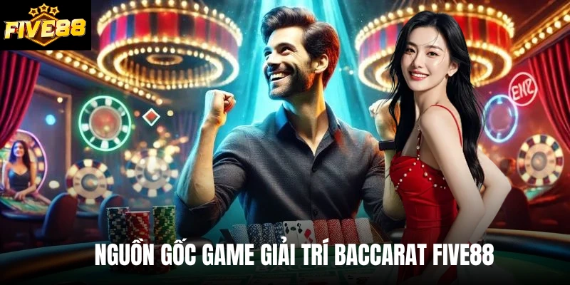 Nguồn gốc game giải trí Baccarat Five88